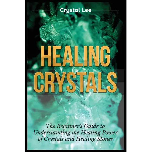 Healing Crystals: Beginner's Guide to Understanding the Healing Power of Crystals and Healing Stones - Paperback | Books | Wiccan Center