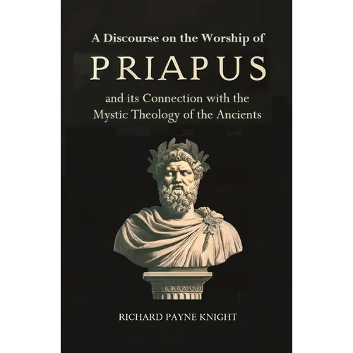 A Discourse on the Worship of Priapus: and its Connection with the Mystic Theology of the Ancients - Paperback | Books | Wiccan Center