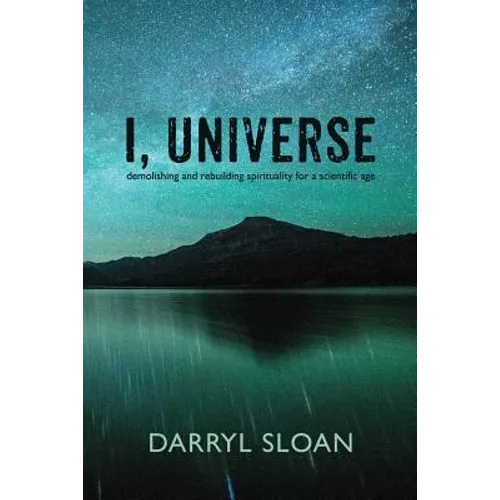 I, Universe: Demolishing and Rebuilding Spirituality for a Scientific Age - Paperback | Books | Wiccan Center
