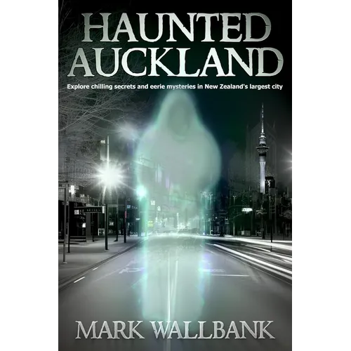 Haunted Auckland: Explore chilling secrets and eerie mysteries in New Zealand's largest city - Paperback | Books | Wiccan Center