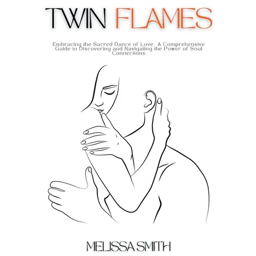 Twin Flames: Embracing the Sacred Dance of Love- A Comprehensive Guide to Discovering and Navigating the Power of Soul Connections - Paperback