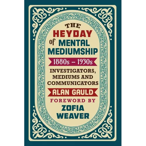 The Heyday of Mental Mediumship: 1880s - 1930s: INVESTIGATORS, MEDIUMS AND COMMUNICATORS - Paperback | Books | Wiccan Center