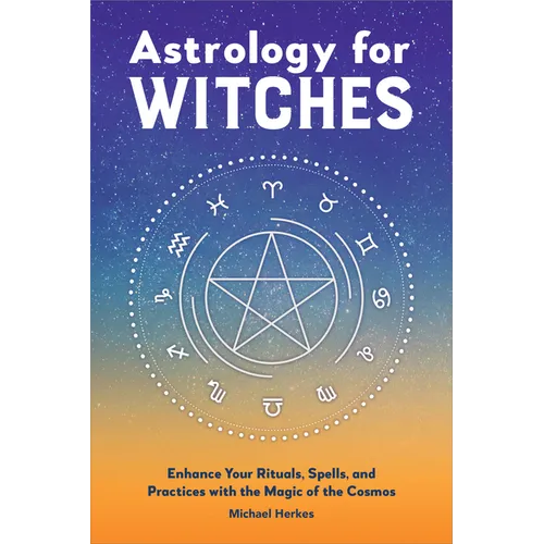 Astrology for Witches: Enhance Your Rituals, Spells, and Practices with the Magic of the Cosmos - Hardcover | Books | Wiccan Center