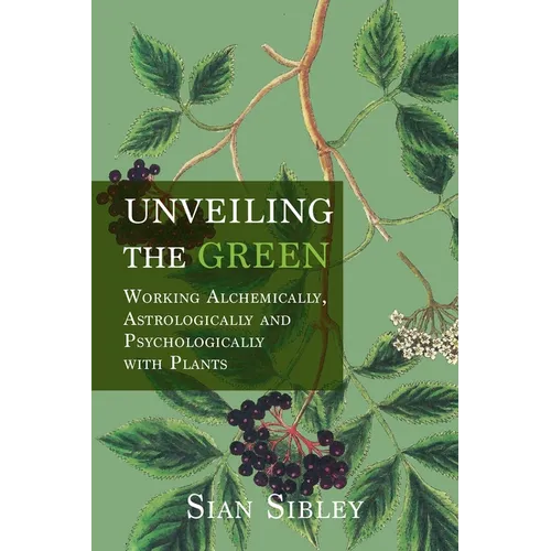 Unveiling the Green: Working Astrologically, Alchemically and Psychologically with Plants - Paperback | Books | Wiccan Center