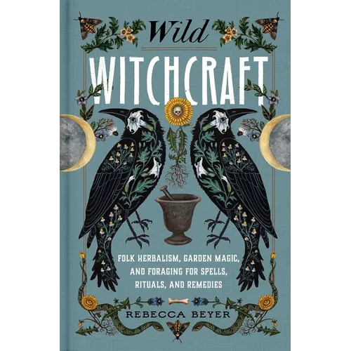 Wild Witchcraft: Folk Herbalism, Garden Magic, and Foraging for Spells, Rituals, and Remedies - Hardcover | Books | Wiccan Center