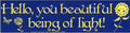 Hello, you Beautiful Being of Light - Bumper Sticker | Bumper Stickers | Wiccan Center