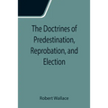 The Doctrines of Predestination, Reprobation, and Election - Paperback | Books | Wiccan Center