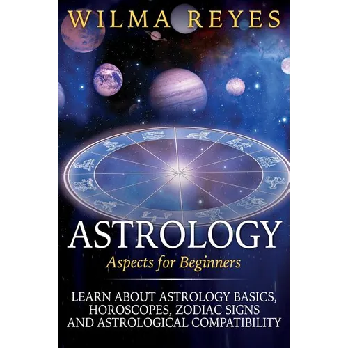 Astrology Aspects For Beginners: Learn About Astrology Basics, Horoscopes, Zodiac Signs and Astrological Compatibility - Paperback | Books | Wiccan Center