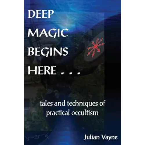 Deep Magic Begins Here: Tales and Techniques of Practical Occultism - Paperback | Books | Wiccan Center