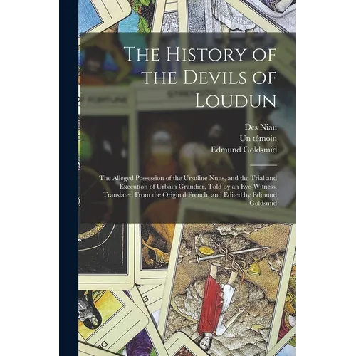 The History of the Devils of Loudun; the Alleged Possession of the Ursuline Nuns, and the Trial and Execution of Urbain Grandier, Told by an Eye-witne - Paperback | Books | Wiccan Center