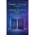 Somatic Therapy for Trauma & Sound Healing for Beginners: (2 books in 1) The Home Crash Course to Reawaken Wholeness & Vitality With Vibrational Power - Hardcover | Books | Wiccan Center