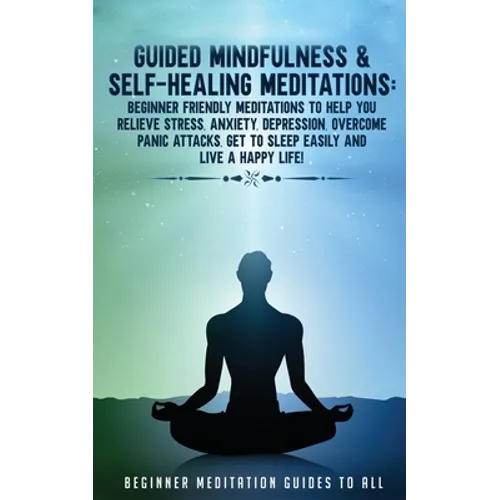 Guided Mindfulness & Self-Healing Meditations: Beginner Friendly Meditations to Help You Relieve Stress, Anxiety, Depression, Overcome Panic Attacks, - Paperback | Books | Wiccan Center