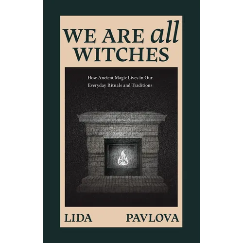 We Are All Witches: How Ancient Magic Lives in Our Everyday Rituals and Traditions (Witchcraft in Everyday Life, Modern Witchcraft) - Paperback | Books | Wiccan Center