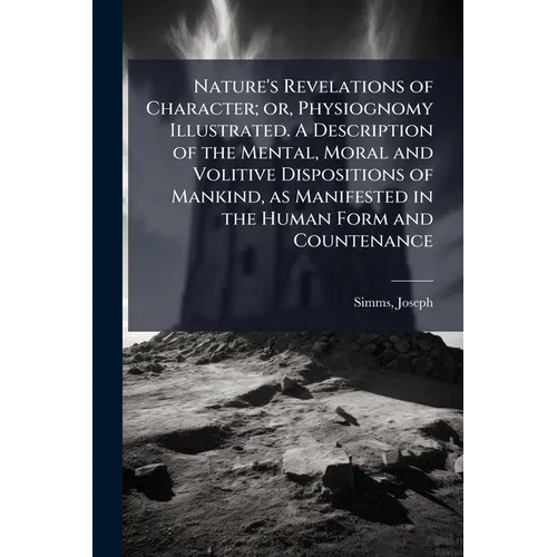 Nature's Revelations of Character; or, Physiognomy Illustrated. A Description of the Mental, Moral and Volitive Dispositions of Mankind, as Manifested - Paperback | Books | Wiccan Center