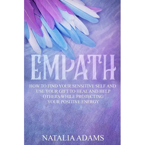 Empath: How to Find Your Sensitive Self and Use Your Gift to Heal and Help Others While Protecting Your Positive Energy - Paperback | Books | Wiccan Center
