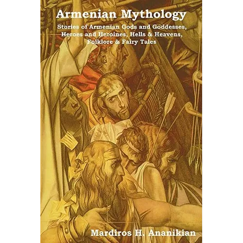 Armenian Mythology: Stories of Armenian Gods and Goddesses, Heroes and Heroines, Hells & Heavens, Folklore & Fairy Tales - Paperback | Books | Wiccan Center