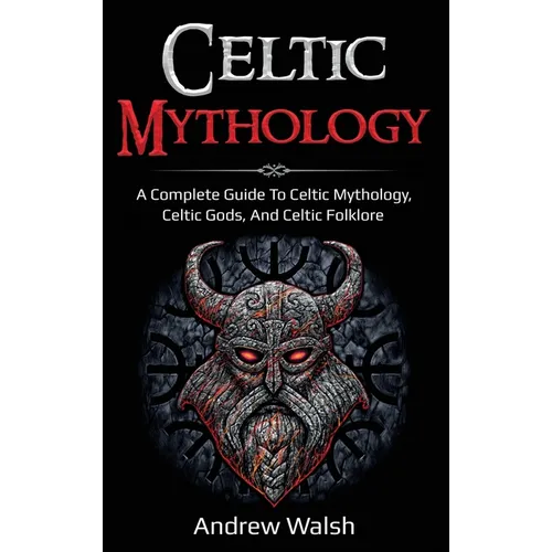 Celtic Mythology: A Complete Guide to Celtic Mythology, Celtic Gods, and Celtic Folklore - Hardcover | Books | Wiccan Center