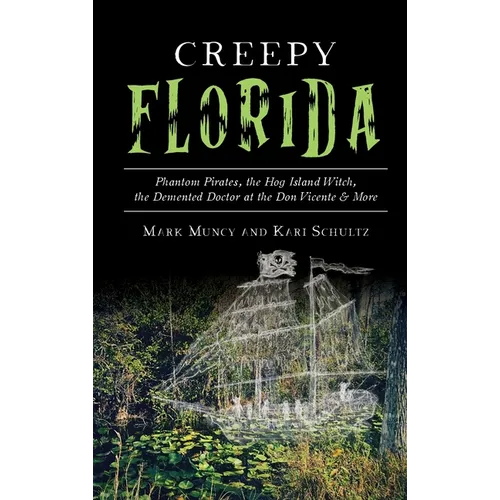 Creepy Florida: Phantom Pirates, the Hog Island Witch, the DeMented Doctor at the Don Vicente and More - Hardcover | Books | Wiccan Center