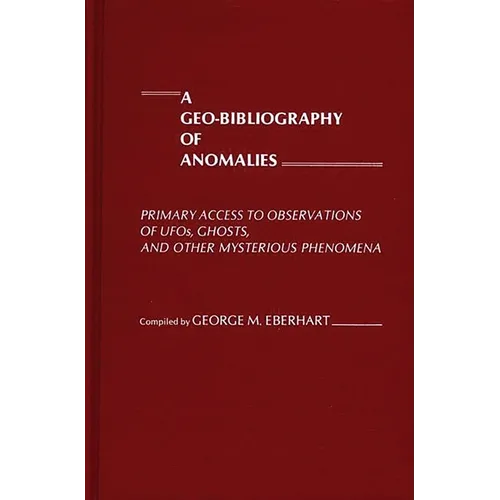 A Geo-Bibliography of Anomalies: Primary Access to Observations of Ufos, Ghosts, and Other Mysterious Phenomena - Hardcover | Books | Wiccan Center