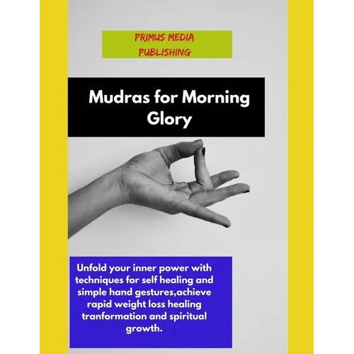 Mudras for Morning Glory: Unfold your inner power with techniques for self healing and simple hand gestures, achieve rapid weight loss healing t - Paperback | Books | Wiccan Center