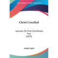 Christ Crucified: Lectures On First Corinthians Two (1873)