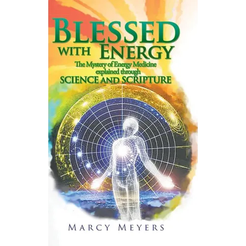 Blessed with Energy: The Mystery of Energy Medicine Explained Through Science and Scripture - Hardcover | Books | Wiccan Center