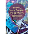 Science, Subtle Energies, and Spirituality: A Path to I AM - Paperback | Books | Wiccan Center