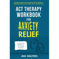 ACT Therapy Workbook for Anxiety Relief: A Simple Acceptance & Commitment Therapy Toolbox to Help Reduce Stress, Panic Attacks, Worry and Depression - - Hardcover | Books | Wiccan Center