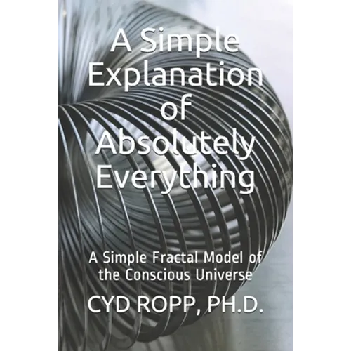 A Simple Explanation of Absolutely Everything: A Simple Fractal Model of the Conscious Universe - Paperback | Books | Wiccan Center