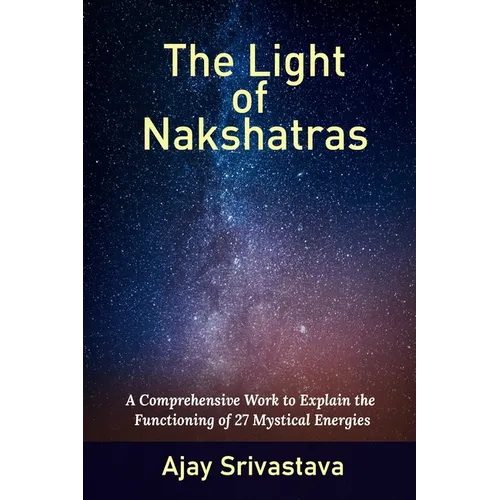 The Light of Nakshatras: A Comprehensive Work to Explain The Functioning of 27 Mystical Energies - Paperback | Books | Wiccan Center