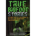 True Bigfoot Stories: Eyewitness Accounts Of Killer Bigfoot Encounters: Terrifying Stories Of Sasquatch Creatures - Paperback | Books | Wiccan Center