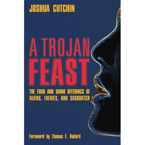 A Trojan Feast: The Food and Drink Offerings of Aliens, Faeries, and Sasquatch - Paperback | Books | Wiccan Center