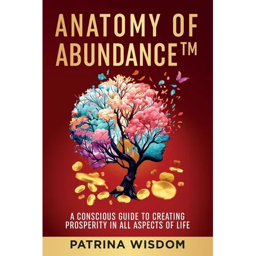 Anatomy of AbundanceTM: A Conscious Guide to Creating Prosperity in All Aspects of Life - Paperback | Books | Wiccan Center