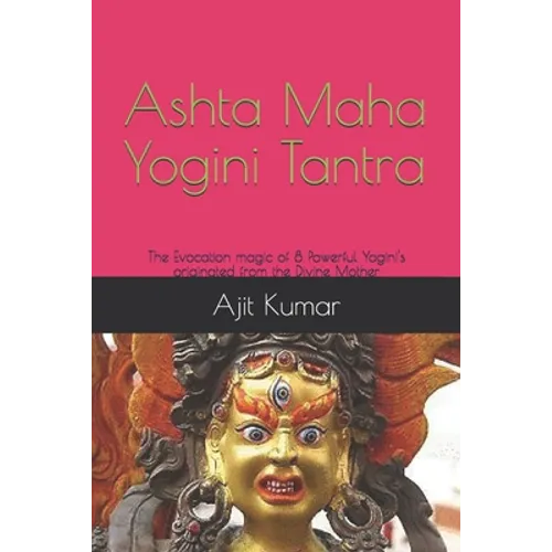 Ashta Maha Yogini Tantra: The Evocation magic of 8 Powerful Yogini's originated from the Divine Mother - Paperback | Books | Wiccan Center