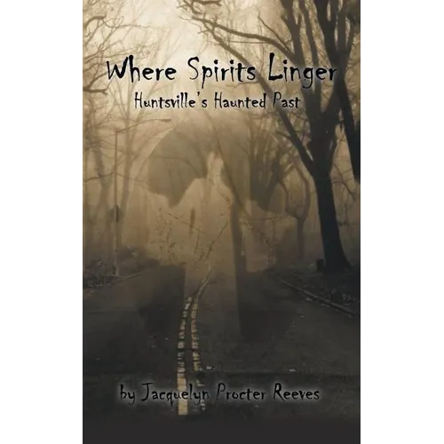 Where Spirits Linger: Huntsville's Haunted Past - Paperback | Books | Wiccan Center