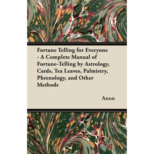 Fortune Telling for Everyone - A Complete Manual of Fortune-Telling by Astrology, Cards, Tea Leaves, Palmistry, Phrenology, and Other Methods - Paperback | Books | Wiccan Center