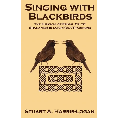 Singing with Blackbirds: The Survival of Primal Celtic Shamanism in Later Folk-Traditions - Paperback | Books | Wiccan Center