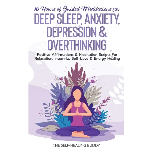 10 Hours Of Guided Meditations For Deep Sleep, Anxiety, Depression & Overthinking: Positive Affirmations & Meditation Scripts For Relaxation, Insomnia - Paperback | Books | Wiccan Center