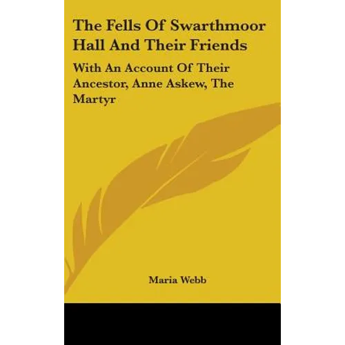 The Fells Of Swarthmoor Hall And Their Friends: With An Account Of Their Ancestor, Anne Askew, The Martyr - Hardcover | Books | Wiccan Center