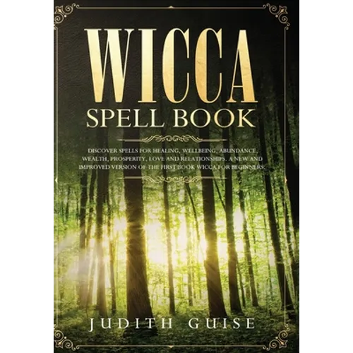 Wicca Spell Book: Discover Spells for Healing, Wellbeing, Abundance, Wealth, Prosperity, Love and Relationships. A New and Improved Version of The Fir - Hardcover | Books | Wiccan Center