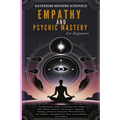 Empathy & Psychic Mastery For Beginners: A Transformative Guide to Unlocking Your Hidden Gifts, Master Intuition, Clairvoyance, Telepathy, Healing, an - Paperback