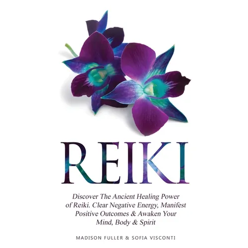 Reiki: Discover The Ancient Healing Power of Reiki. Clear Negative Energy, Manifest Positive Outcomes & Awaken Your Mind, Body & Spirit (2 Books) - Paperback | Books | Wiccan Center