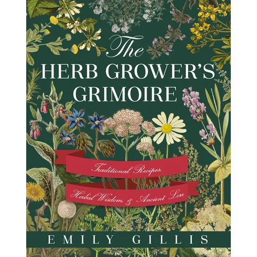 The Herb Grower's Grimoire: Traditional Recipes, Herbal Wisdom, & Ancient Lore - Hardcover | Books | Wiccan Center