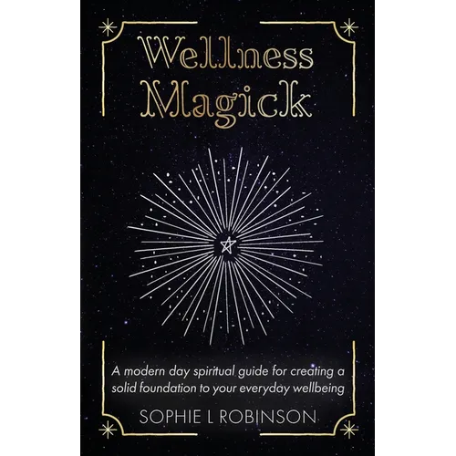 Wellness Magick: A modern day spiritual guide for crafting a solid foundation to your everyday wellbeing - Paperback | Books | Wiccan Center