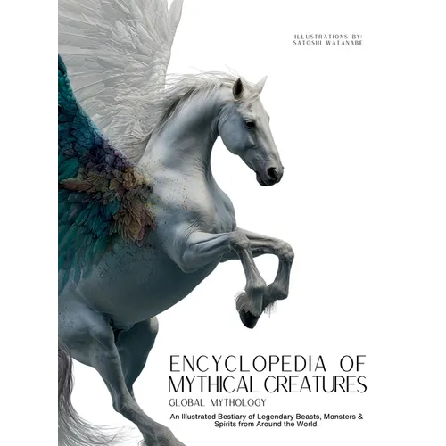 Encyclopedia of Mythical Creatures - Global Mythology: An Illustrated Bestiary of Legendary Beasts, Monsters & Spirits from Around the World. - Hardcover | Books | Wiccan Center
