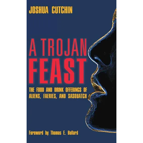 A Trojan Feast: The Food and Drink Offerings of Aliens, Faeries, and Sasquatch - Hardcover | Books | Wiccan Center
