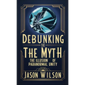 Debunking the Myth: The Illusion of Paranormal Unity - Paperback | Books | Wiccan Center