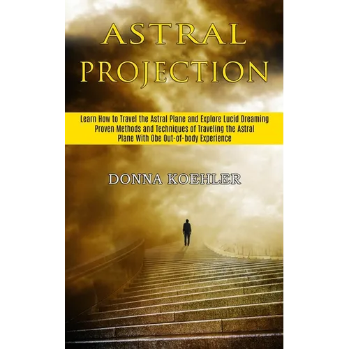 Astral Projection: Learn How to Travel the Astral Plane and Explore Lucid Dreaming (Proven Methods and Techniques of Traveling the Astral Plane With O - Paperback | Books | Wiccan Center