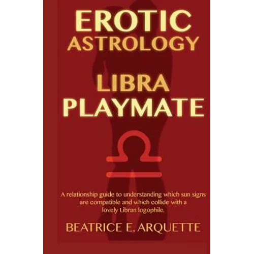 Erotic Astrology: Libra Playmate: A relationship guide to understanding which sun signs are compatible and which collide with a lovely Libran logophil - Paperback | Books | Wiccan Center