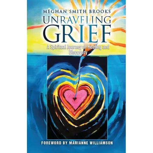 Unraveling Grief: A Mother's Spiritual Journey of Healing and Discovery - Paperback